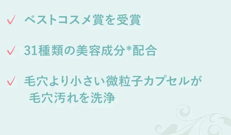 ベストコスメ賞を受賞 31種類の美容成分※配合 毛穴より小さい微粒子カプセルが毛穴汚れを洗浄